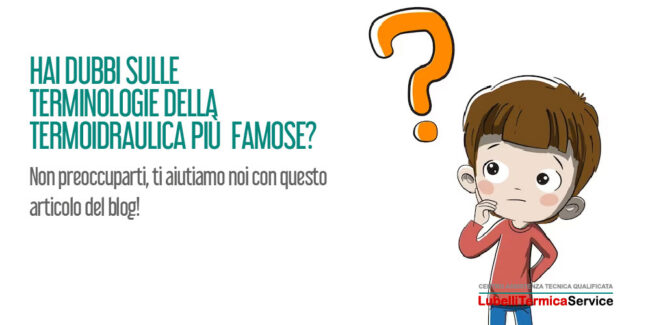 Terminologie della termoidraulica: facciamo chiarezza sui termini più usati nel mondo della termoidraulica e degli impianti termici